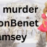 The murder of JonBenet Ramsey